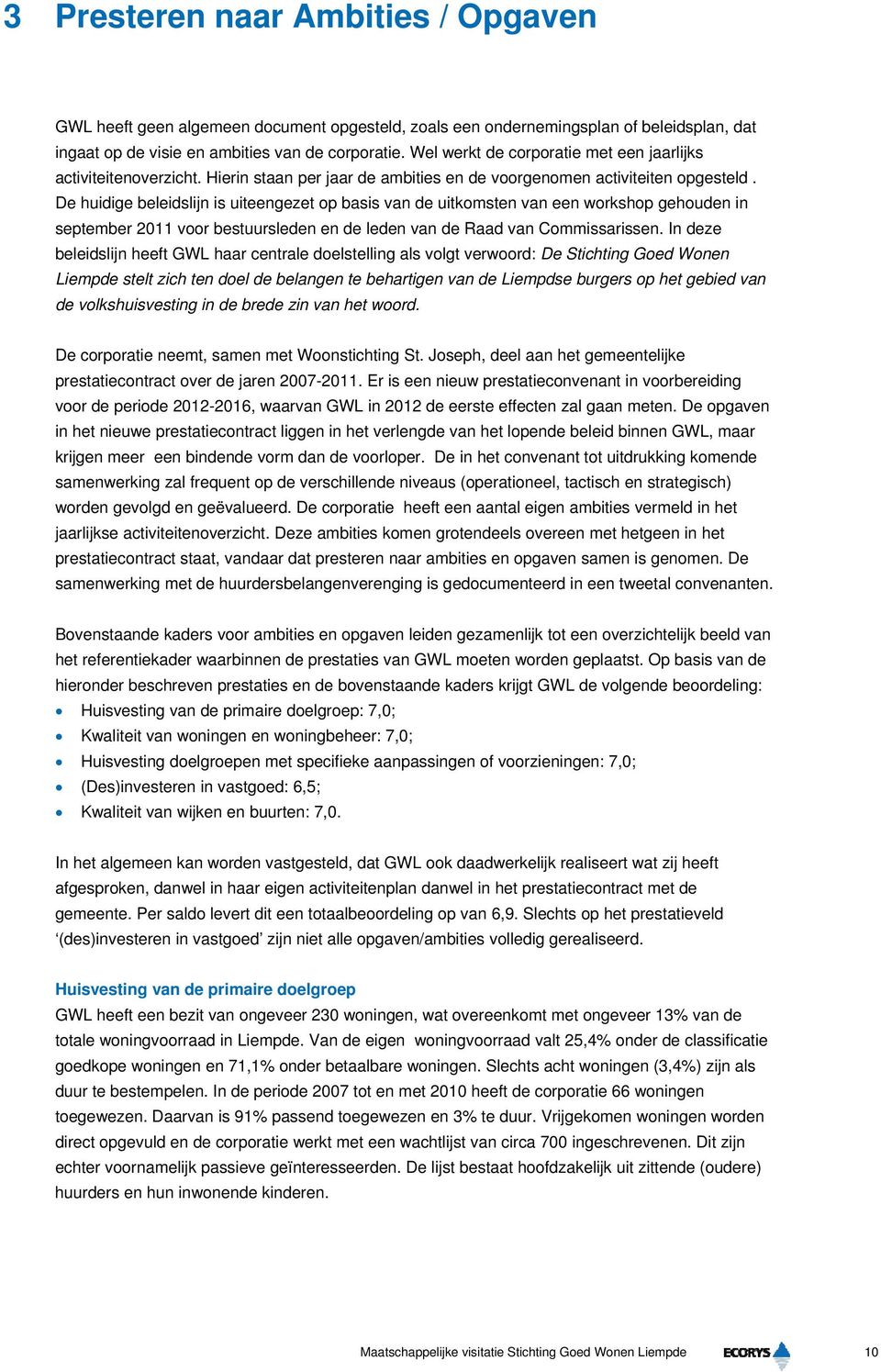 De huidige beleidslijn is uiteengezet op basis van de uitkomsten van een workshop gehouden in september 2011 voor bestuursleden en de leden van de Raad van Commissarissen.