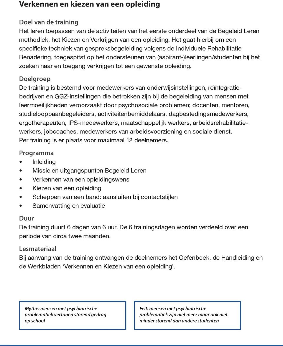 êhetêgaatêhierbijêomêeenê specifieke techniek van gespreksbegeleiding volgens de Individuele Rehabilitatie Benadering,ÊtoegespitstÊopÊhetÊondersteunenÊvanÊ(aspirant-)leerlingen/studentenÊbijÊhetÊ