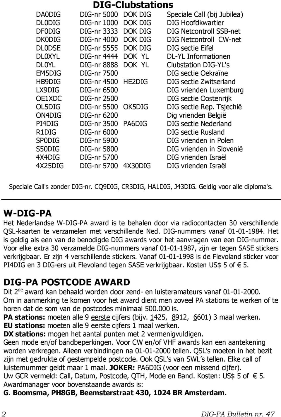 HB9DIG DIG-nr 4500 HE2DIG DIG sectie Zwitserland LX9DIG DIG-nr 6500 DIG vrienden Luxemburg OE1XDC DIG-nr 2500 DIG sectie Oostenrijk OL5DIG DIG-nr 5500 OK5DIG DIG sectie Rep.