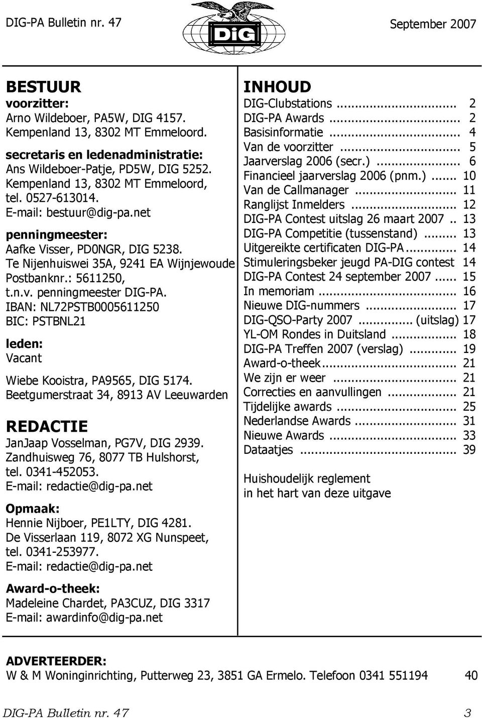 penningmeester DIG-PA. IBAN: NL72PSTB0005611250 BIC: PSTBNL21 leden: Vacant Wiebe Kooistra, PA9565, DIG 5174. Beetgumerstraat 34, 8913 AV Leeuwarden REDACTIE JanJaap Vosselman, PG7V, DIG 2939.