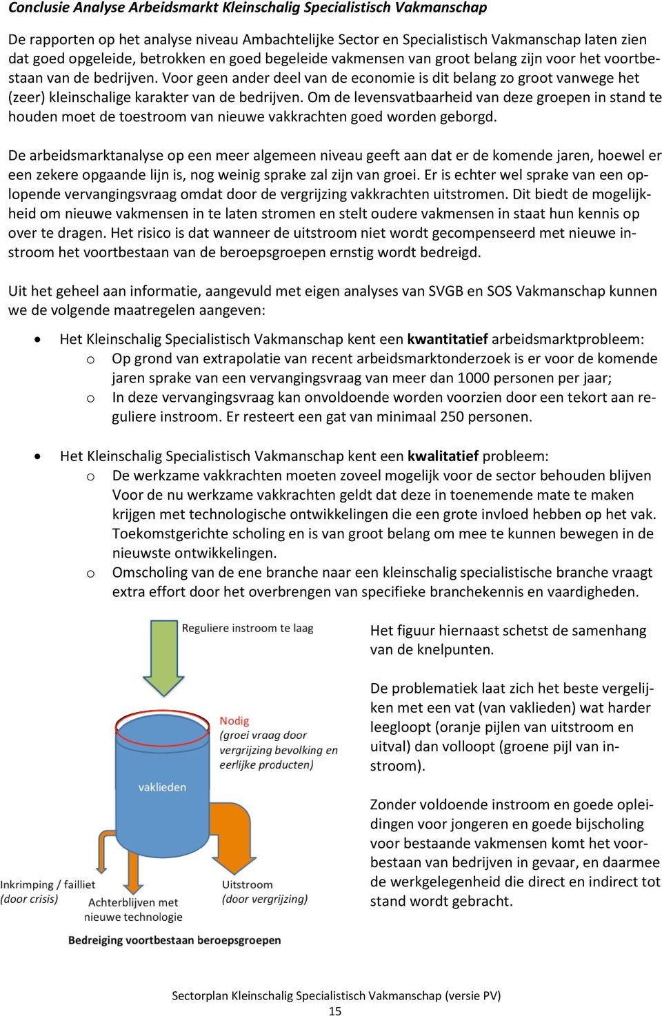 Voor geen ander deel van de economie is dit belang zo groot vanwege het (zeer) kleinschalige karakter van de bedrijven.