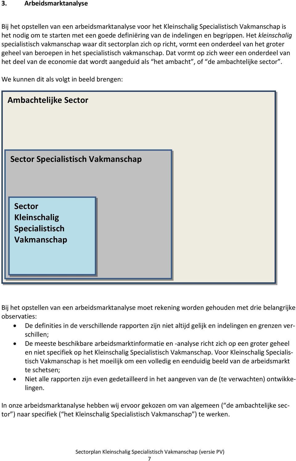 Dat vormt op zich weer een onderdeel van het deel van de economie dat wordt aangeduid als het ambacht, of de ambachtelijke sector.