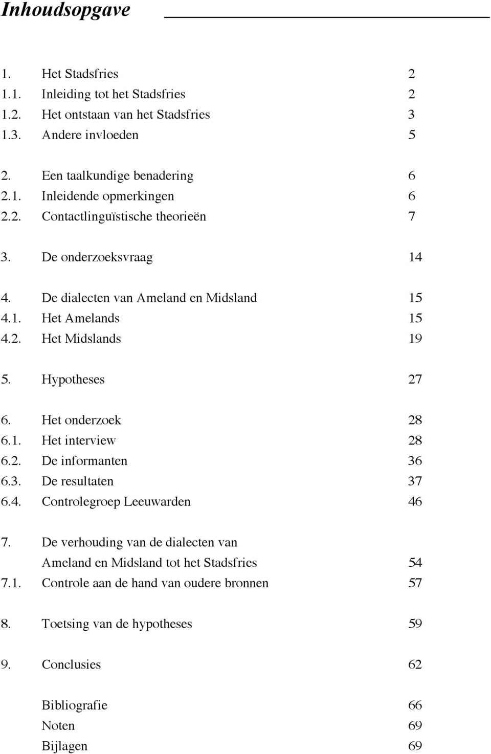 Het onderzoek 28 6.1. Het interview 28 6.2. De informanten 36 6.3. De resultaten 37 6.4. Controlegroep Leeuwarden 46 7.