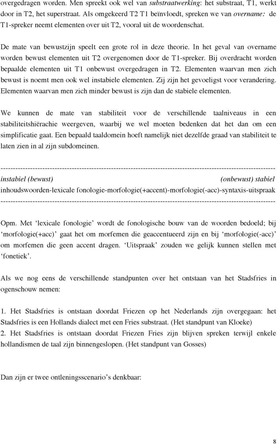 In het geval van overname worden bewust elementen uit T2 overgenomen door de T1-spreker. Bij overdracht worden bepaalde elementen uit T1 onbewust overgedragen in T2.