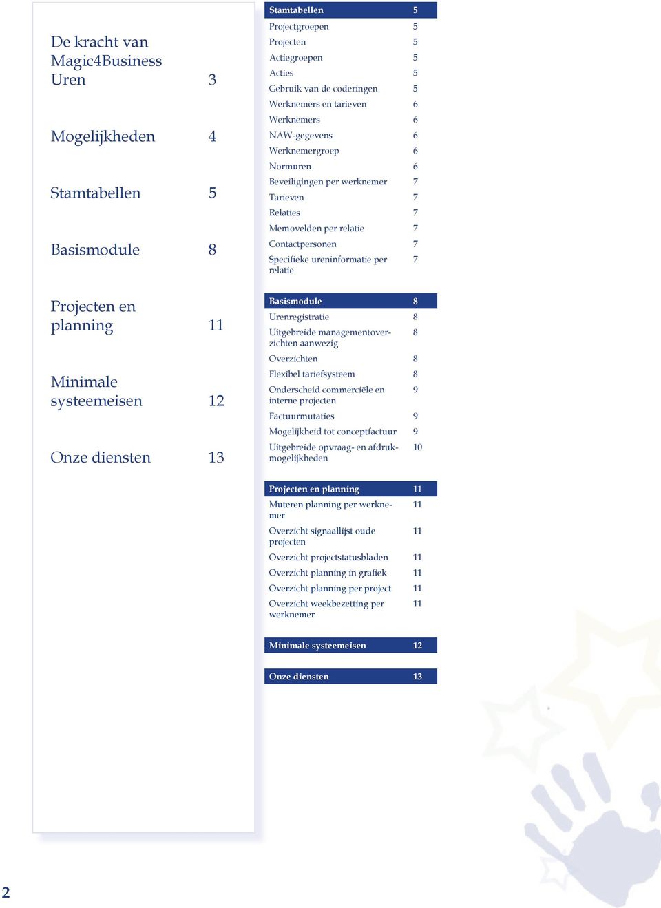 relatie 7 Contactpersonen 7 Specifieke ureninformatie per relatie Basismodule 8 Urenregistratie 8 Uitgebreide managementoverzichten aanwezig Overzichten 8 Flexibel tariefsysteem 8 Onderscheid