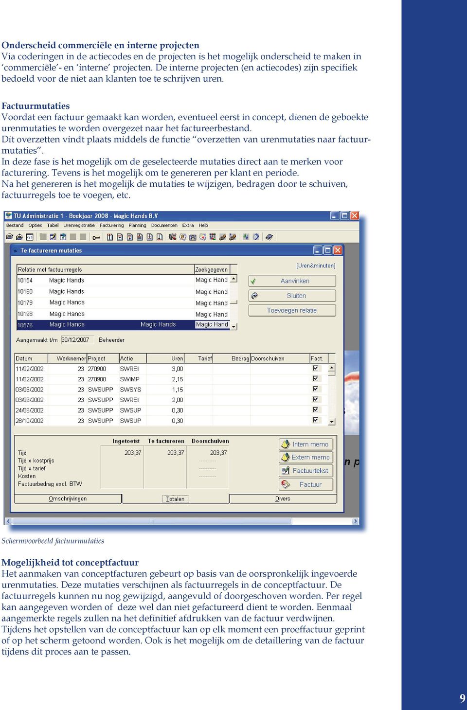 Factuurmutaties Voordat een factuur gemaakt kan worden, eventueel eerst in concept, dienen de geboekte urenmutaties te worden overgezet naar het factureerbestand.