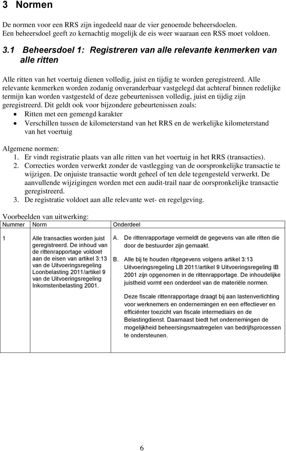 Alle relevante kenmerken worden zodanig onveranderbaar vastgelegd dat achteraf binnen redelijke termijn kan worden vastgesteld of deze gebeurtenissen volledig, juist en tijdig zijn geregistreerd.