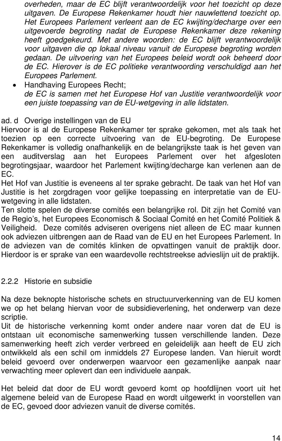 Met andere woorden: de EC blijft verantwoordelijk voor uitgaven die op lokaal niveau vanuit de Europese begroting worden gedaan. De uitvoering van het Europees beleid wordt ook beheerd door de EC.