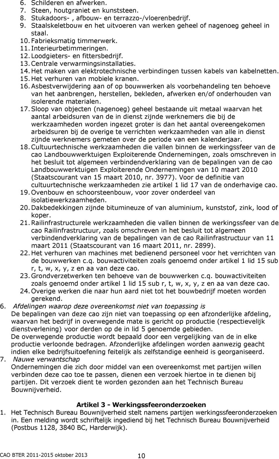 Het maken van elektrotechnische verbindingen tussen kabels van kabelnetten. 15. Het verhuren van mobiele kranen. 16.