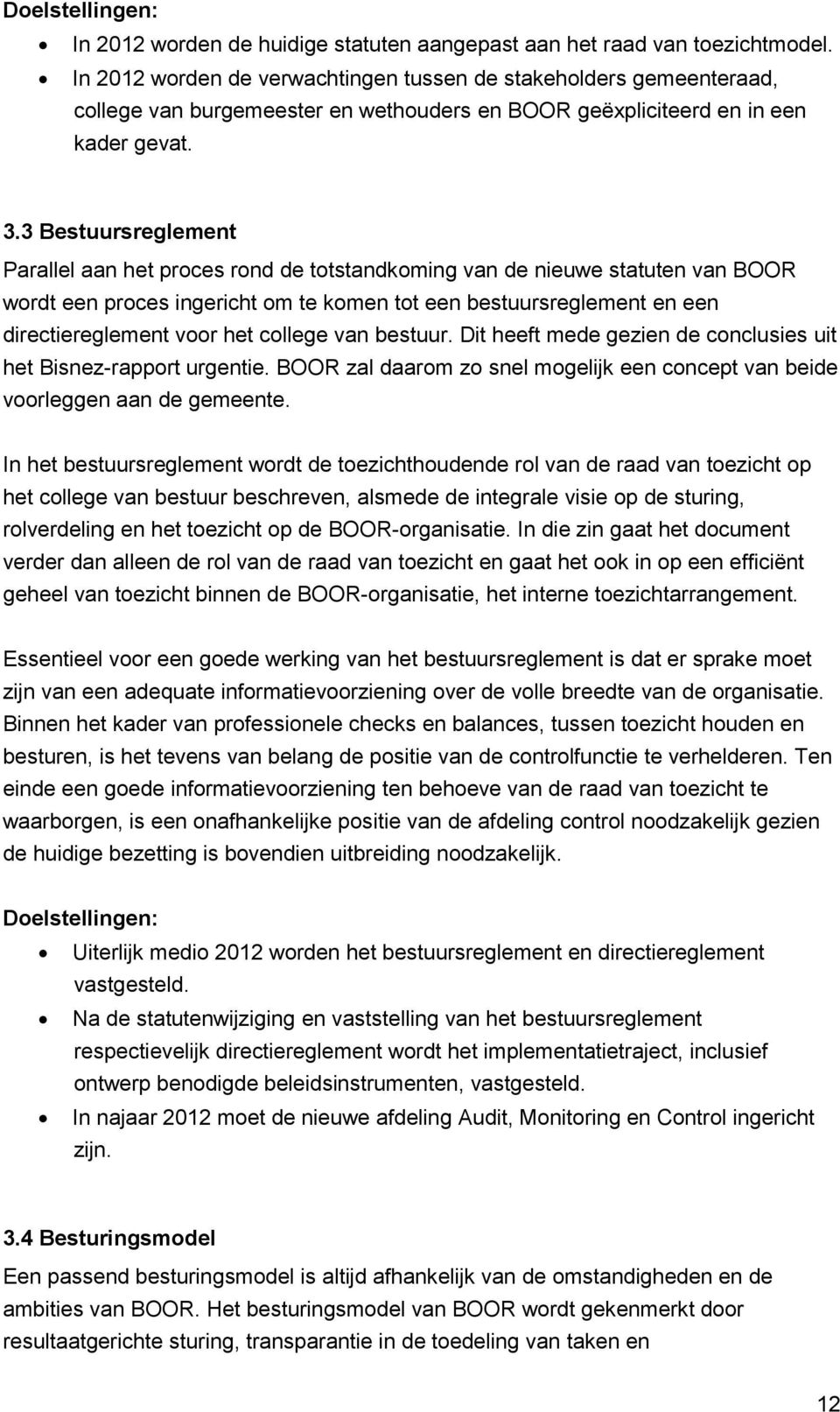 3 Bestuursreglement Parallel aan het proces rond de totstandkoming van de nieuwe statuten van BOOR wordt een proces ingericht om te komen tot een bestuursreglement en een directiereglement voor het