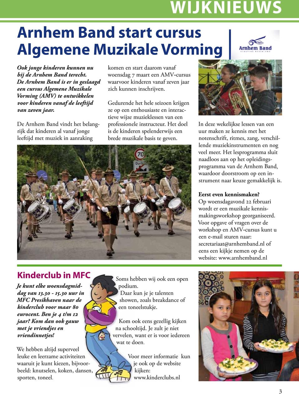 De Arnhem Band vindt het belangrijk dat kinderen al vanaf jonge leeftijd met muziek in aanraking komen en start daarom vanaf woensdag 7 maart een AMV-cursus waarvoor kinderen vanaf zeven jaar zich