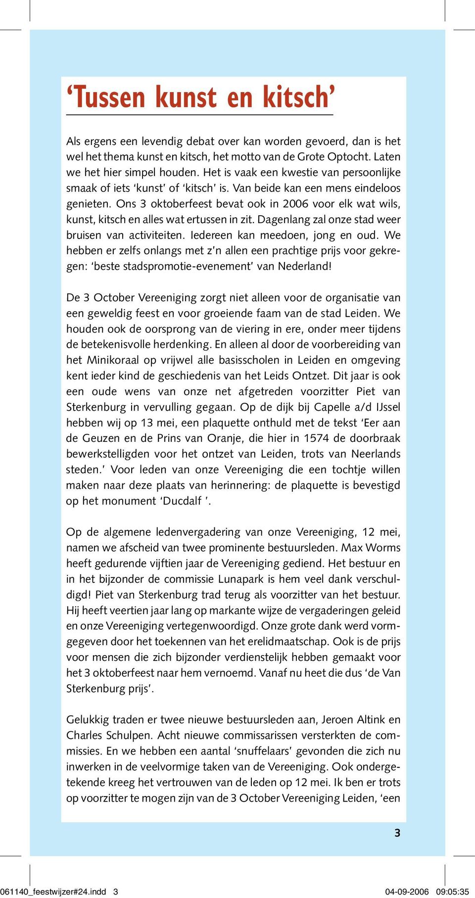 Ons 3 oktoberfeest bevat ook in 2006 voor elk wat wils, kunst, kitsch en alles wat ertussen in zit. Dagenlang zal onze stad weer bruisen van activiteiten. Iedereen kan meedoen, jong en oud.