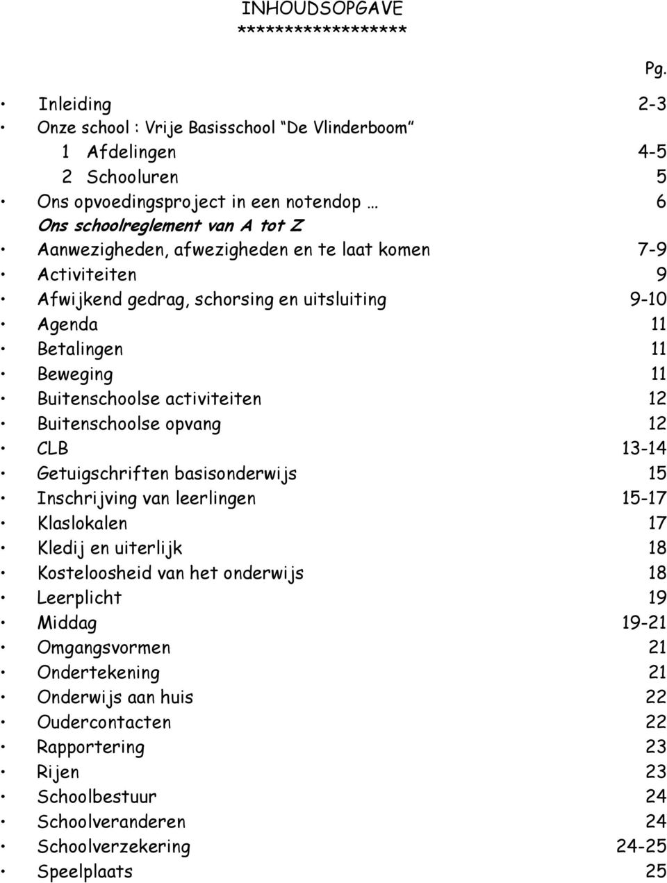 Buitenschoolse opvang 12 CLB 13-14 Getuigschriften basisonderwijs 15 Inschrijving van leerlingen 15-17 Klaslokalen 17 Kledij en uiterlijk 18 Kosteloosheid van het onderwijs 18 Leerplicht 19