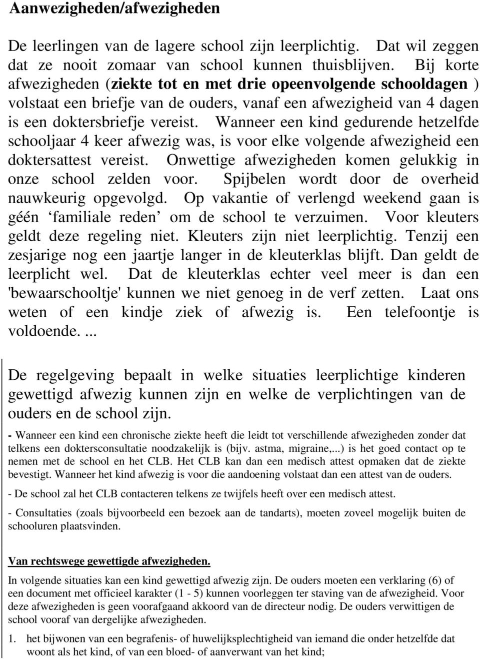 Wanneer een kind gedurende hetzelfde schooljaar 4 keer afwezig was, is voor elke volgende afwezigheid een doktersattest vereist. Onwettige afwezigheden komen gelukkig in onze school zelden voor.