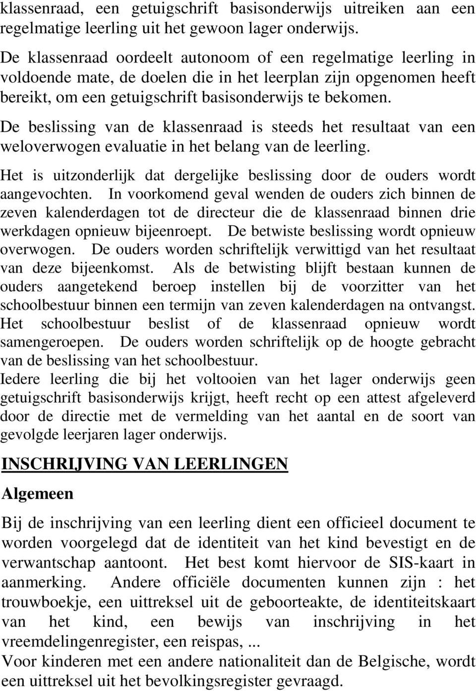 De beslissing van de klassenraad is steeds het resultaat van een weloverwogen evaluatie in het belang van de leerling. Het is uitzonderlijk dat dergelijke beslissing door de ouders wordt aangevochten.