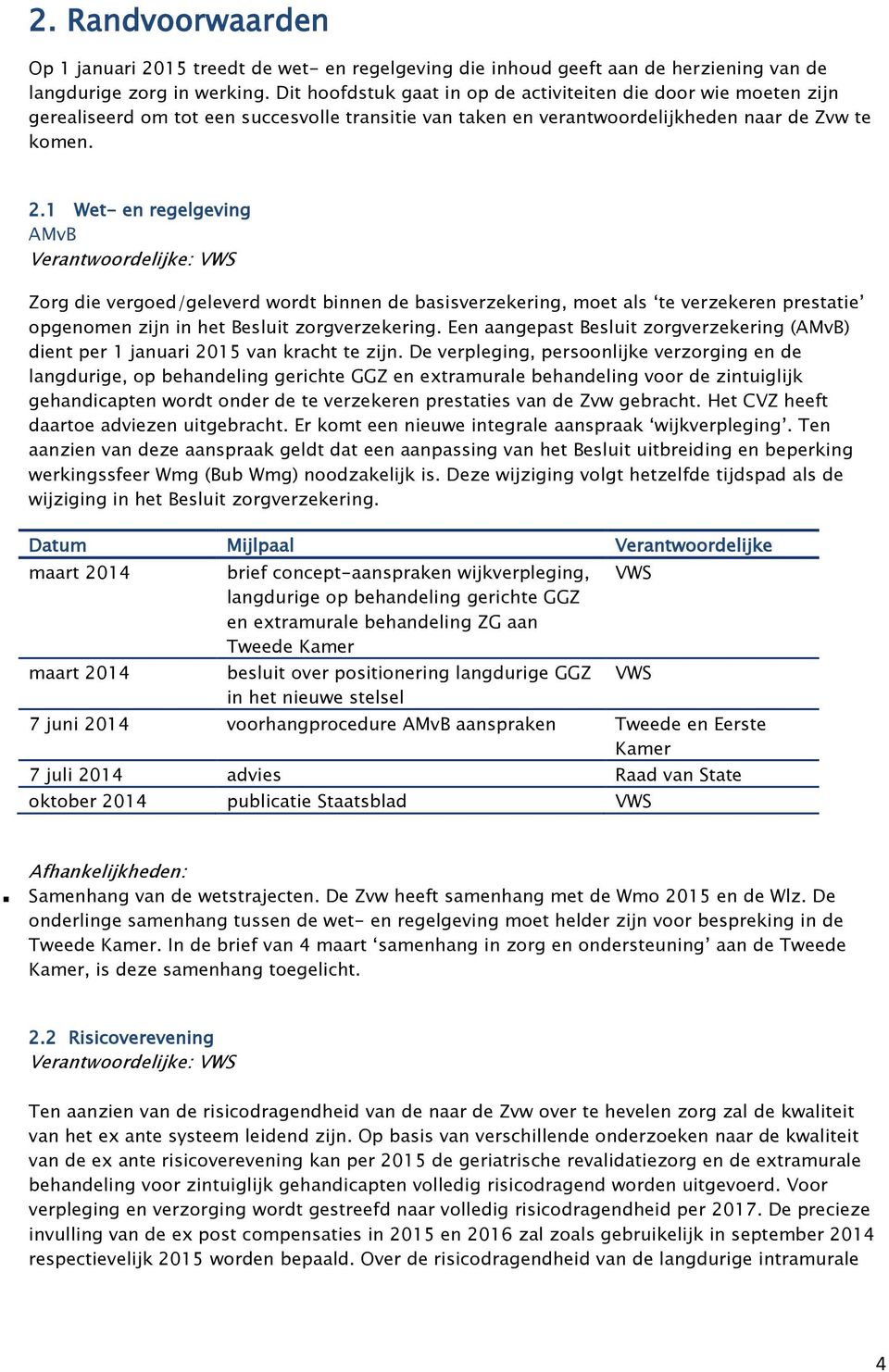 1 Wet- en regelgeving AMvB Verantwoordelijke: Zorg die vergoed/geleverd wordt binnen de basisverzekering, moet als te verzekeren prestatie opgenomen zijn in het Besluit zorgverzekering.