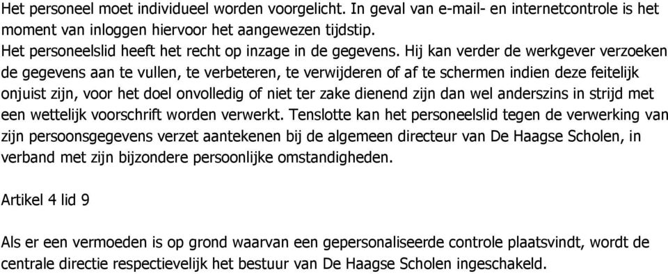 Hij kan verder de werkgever verzoeken de gegevens aan te vullen, te verbeteren, te verwijderen of af te schermen indien deze feitelijk onjuist zijn, voor het doel onvolledig of niet ter zake dienend