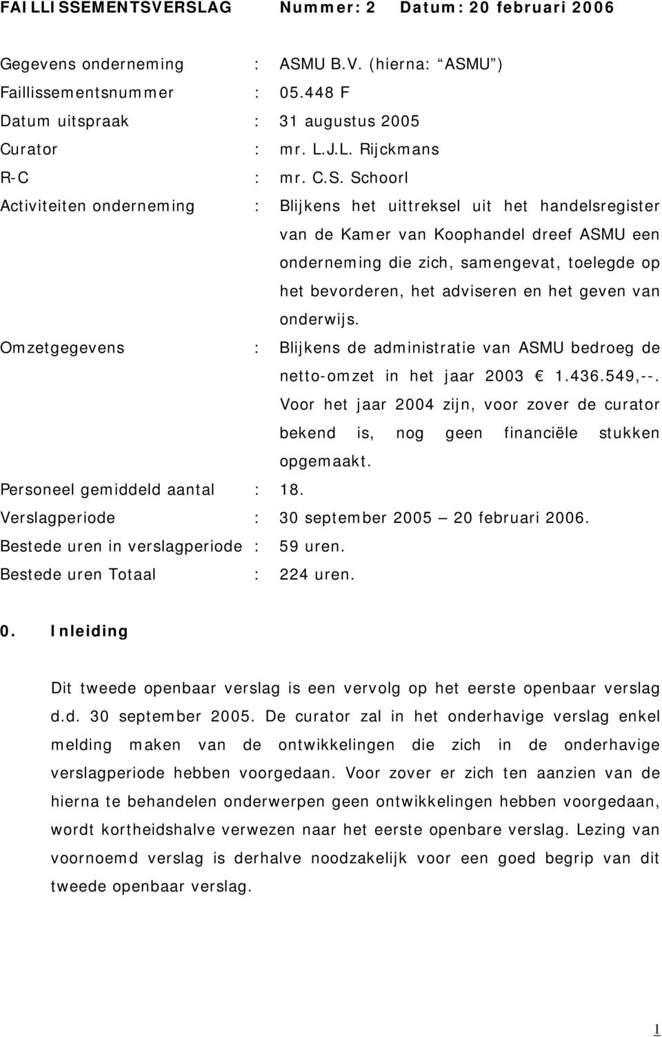 adviseren en het geven van onderwijs. Omzetgegevens : Blijkens de administratie van ASMU bedroeg de netto-omzet in het jaar 2003 1.436.549,--.