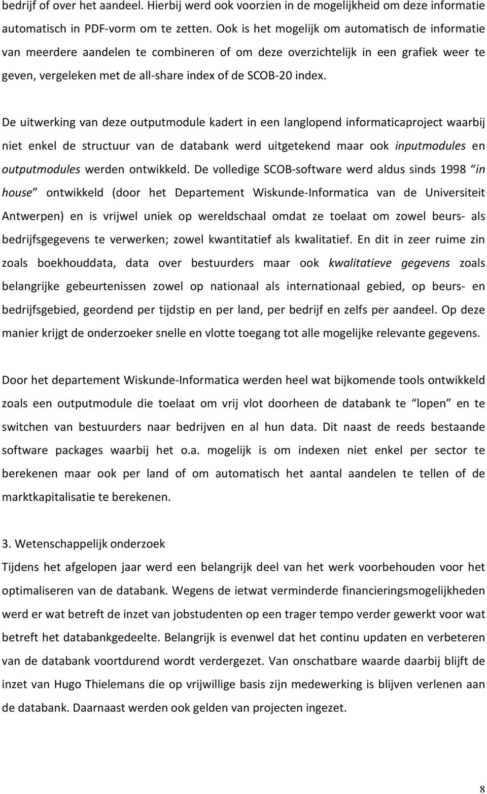 De uitwerking van deze outputmodule kadert in een langlopend informaticaproject waarbij niet enkel de structuur van de databank werd uitgetekend maar ook inputmodules en outputmodules werden