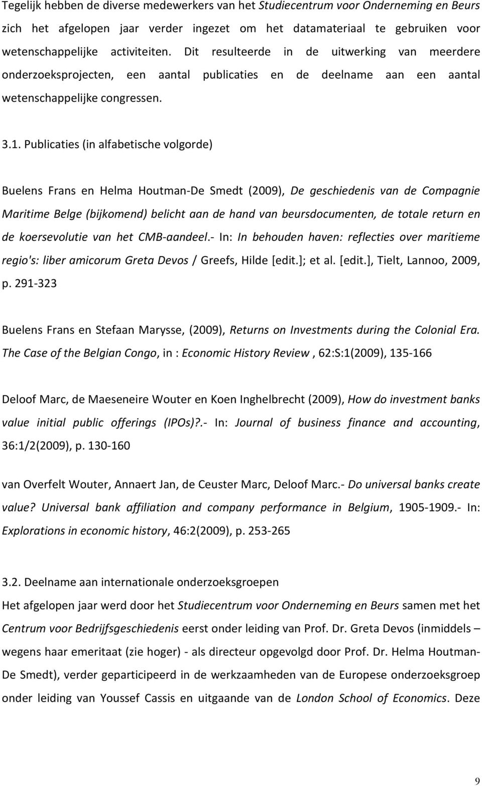 Publicaties (in alfabetische volgorde) Buelens Frans en Helma Houtman-De Smedt (2009), De geschiedenis van de Compagnie Maritime Belge (bijkomend) belicht aan de hand van beursdocumenten, de totale