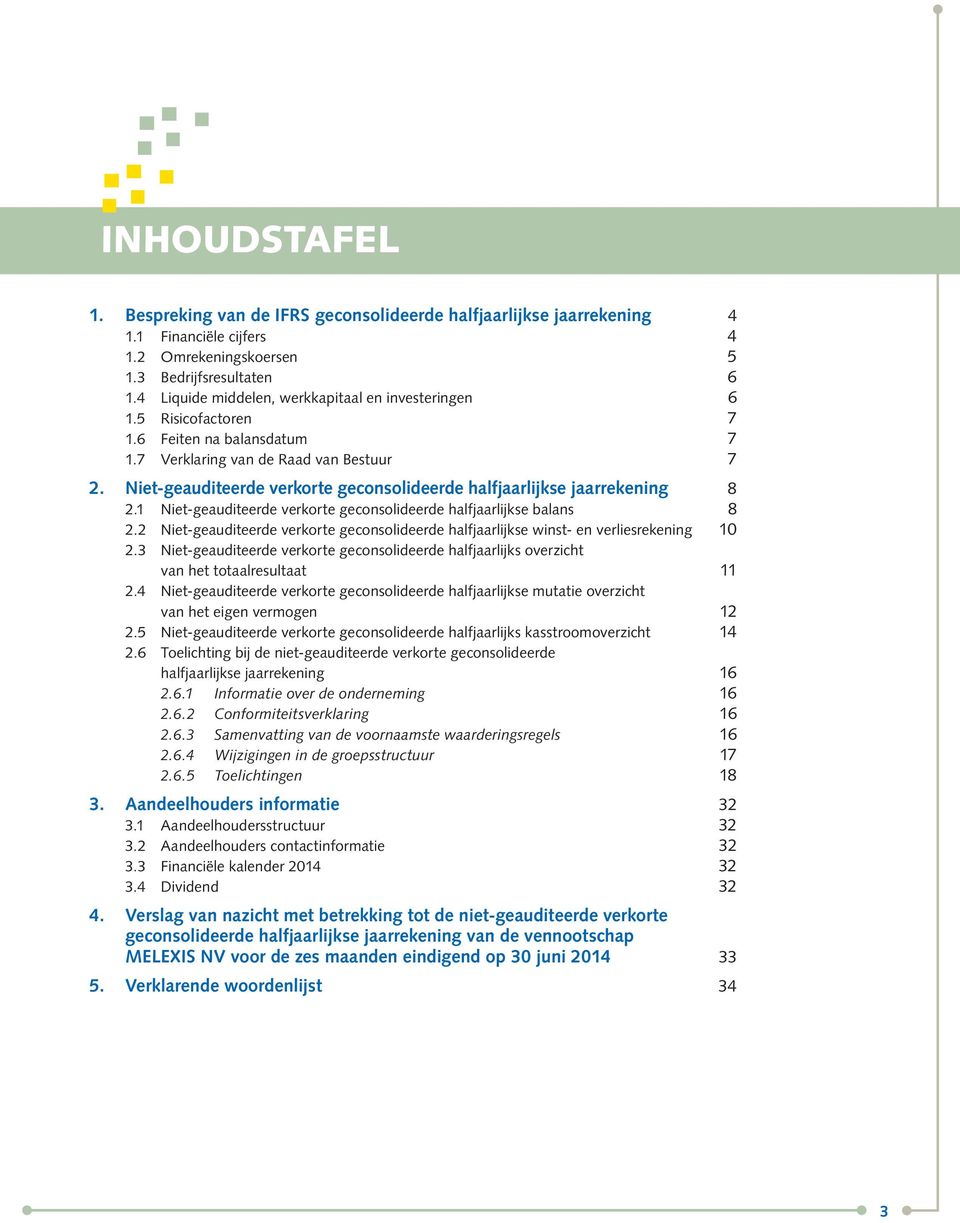 Niet-geauditeerde verkorte geconsolideerde halfjaarlijkse jaarrekening 8 2.1 Niet-geauditeerde verkorte geconsolideerde halfjaarlijkse balans 8 2.