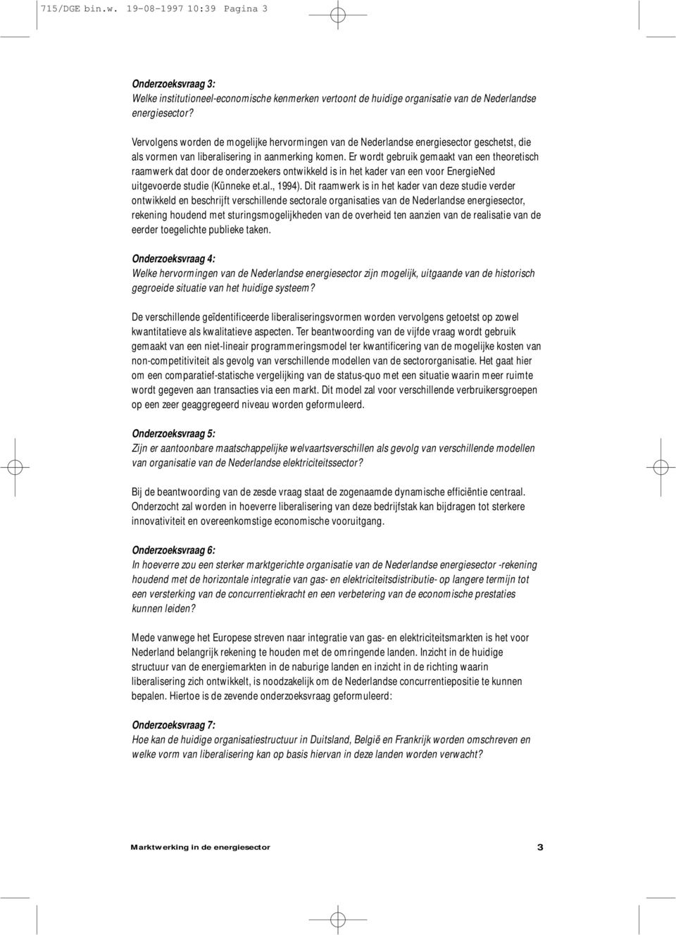 Er wordt gebruik gemaakt van een theoretisch raamwerk dat door de onderzoekers ontwikkeld is in het kader van een voor EnergieNed uitgevoerde studie (Künneke et.al., 1994).