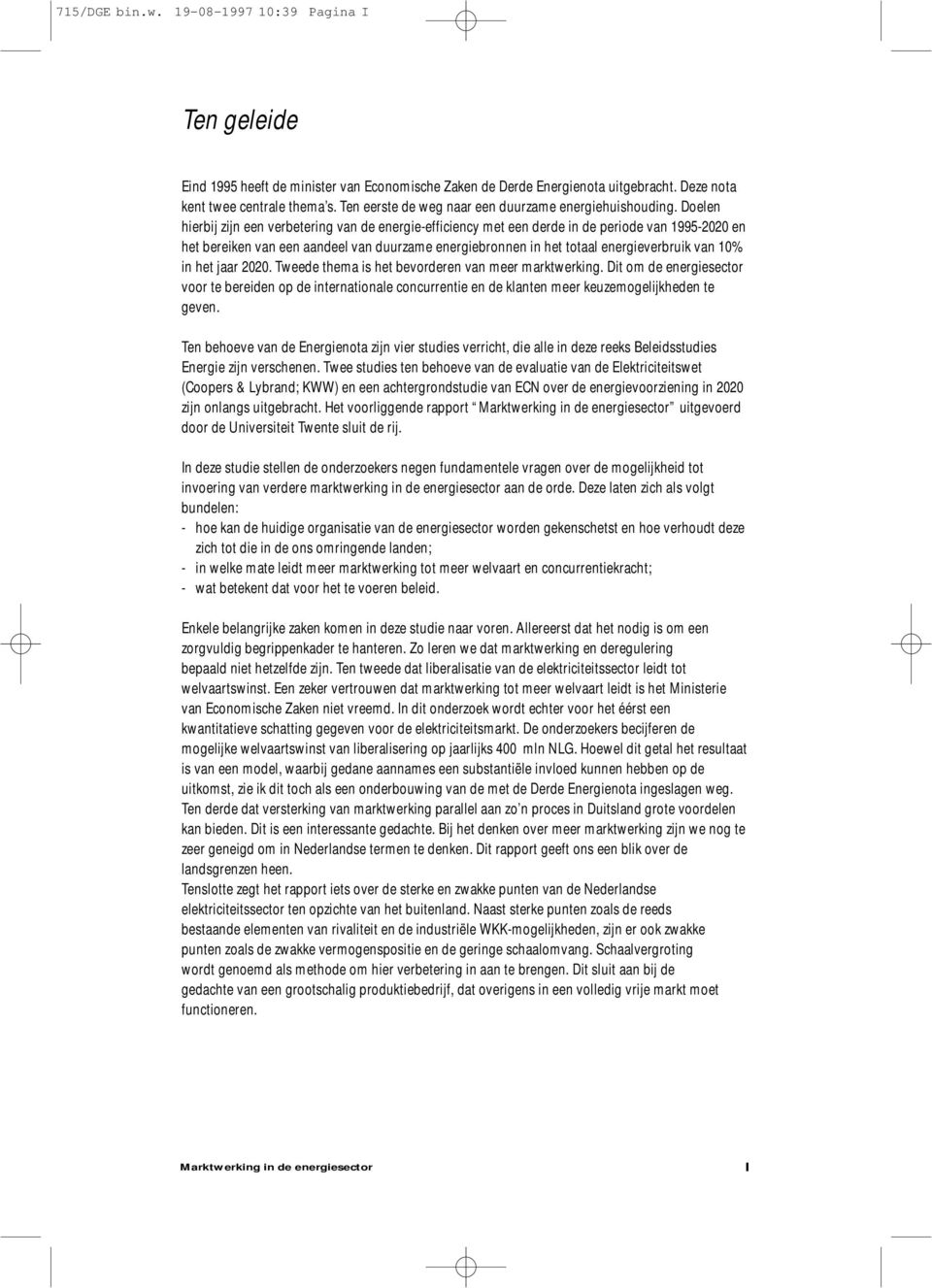 Doelen hierbij zijn een verbetering van de energie-efficiency met een derde in de periode van 1995-2020 en het bereiken van een aandeel van duurzame energiebronnen in het totaal energieverbruik van