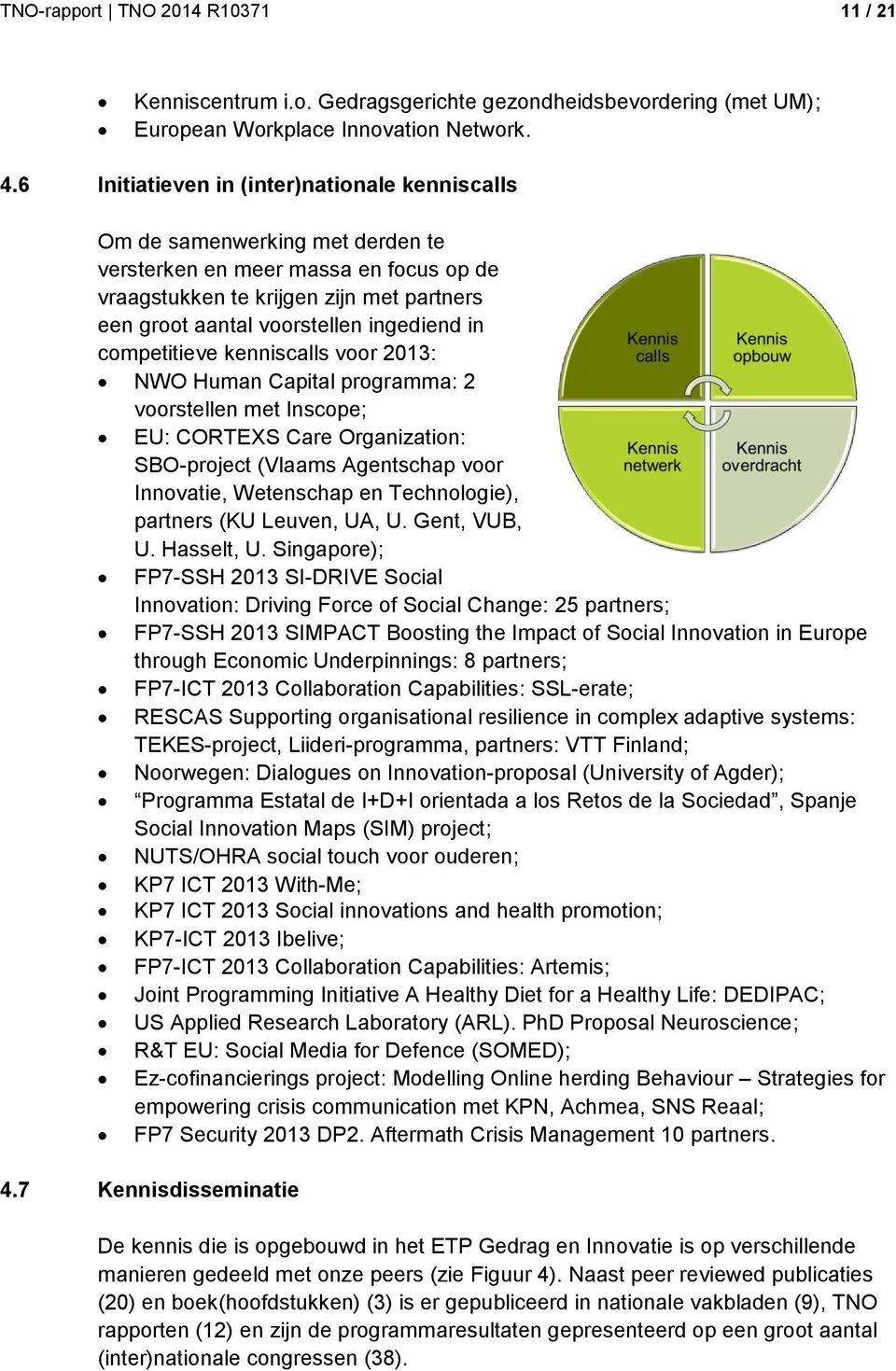 ingediend in competitieve kenniscalls voor 2013: NWO Human Capital programma: 2 voorstellen met Inscope; EU: CORTEXS Care Organization: SBO-project (Vlaams Agentschap voor Innovatie, Wetenschap en