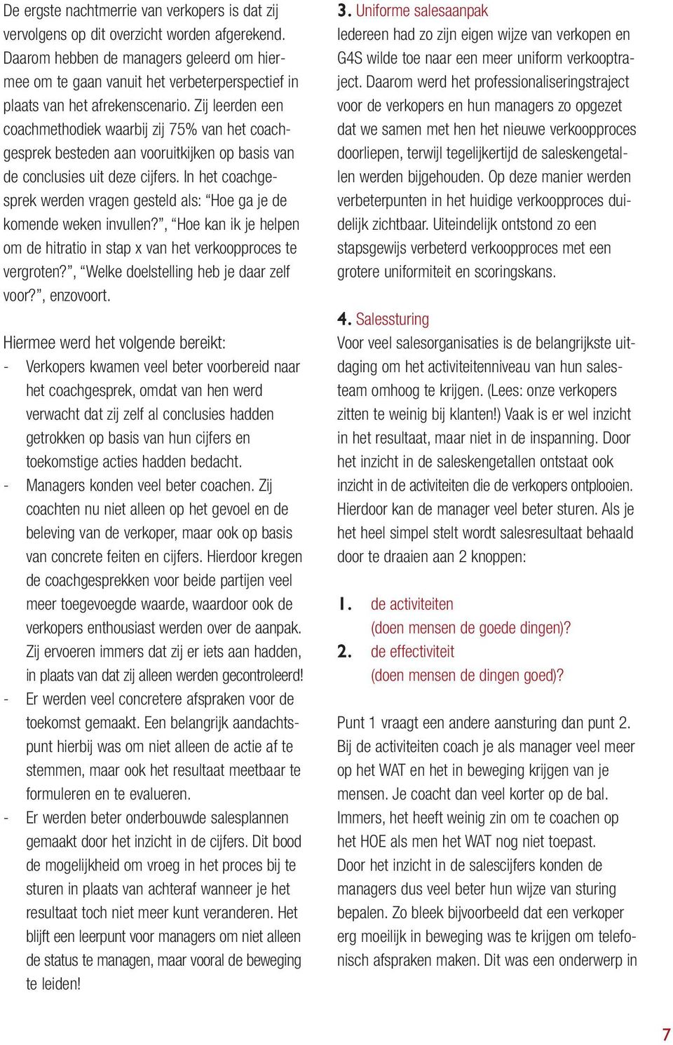 Zij leerden een coachmethodiek waarbij zij 75% van het coachgesprek besteden aan vooruitkijken op basis van de conclusies uit deze cijfers.