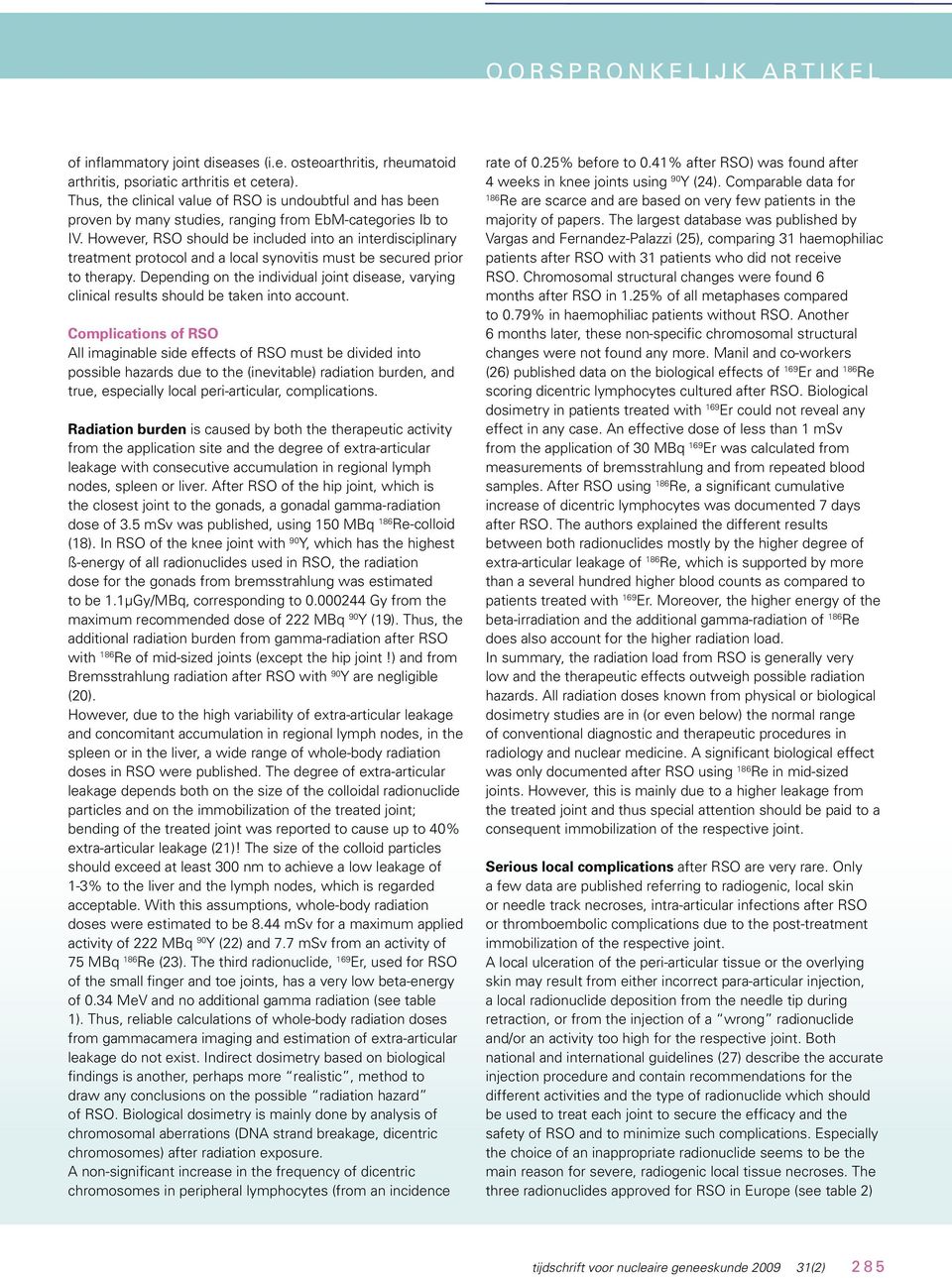 However, RSO should be included into an interdisciplinary treatment protocol and a local synovitis must be secured prior to therapy.