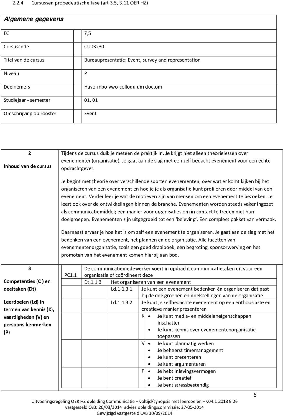 01, 01 Omschrijving op rooster Event 2 Inhoud van de cursus Tijdens de cursus duik je meteen de praktijk in. Je krijgt niet alleen theorielessen over evenementen(organisatie).