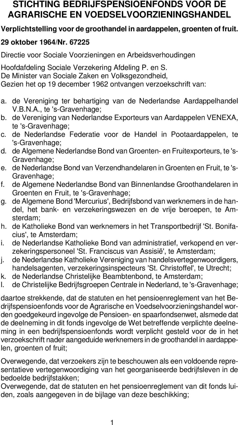 De Minister van Sociale Zaken en Volksgezondheid, Gezien het op 19 december 1962 ontvangen verzoekschrift van: a. de Vereniging ter behartiging van de Nederlandse Aardappelhandel V.B.N.A., te 's-gravenhage; b.