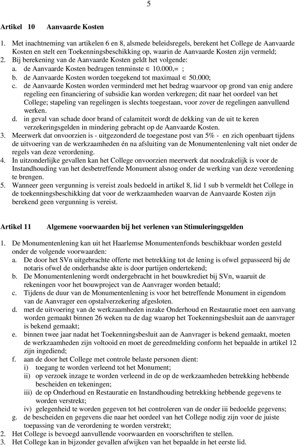 Bij berekening van de Aanvaarde Kosten geldt het volgende: a. de Aanvaarde Kosten bedragen tenminste 10.000,= ; b. de Aanvaarde Kosten worden toegekend tot maximaal 50.000; c.