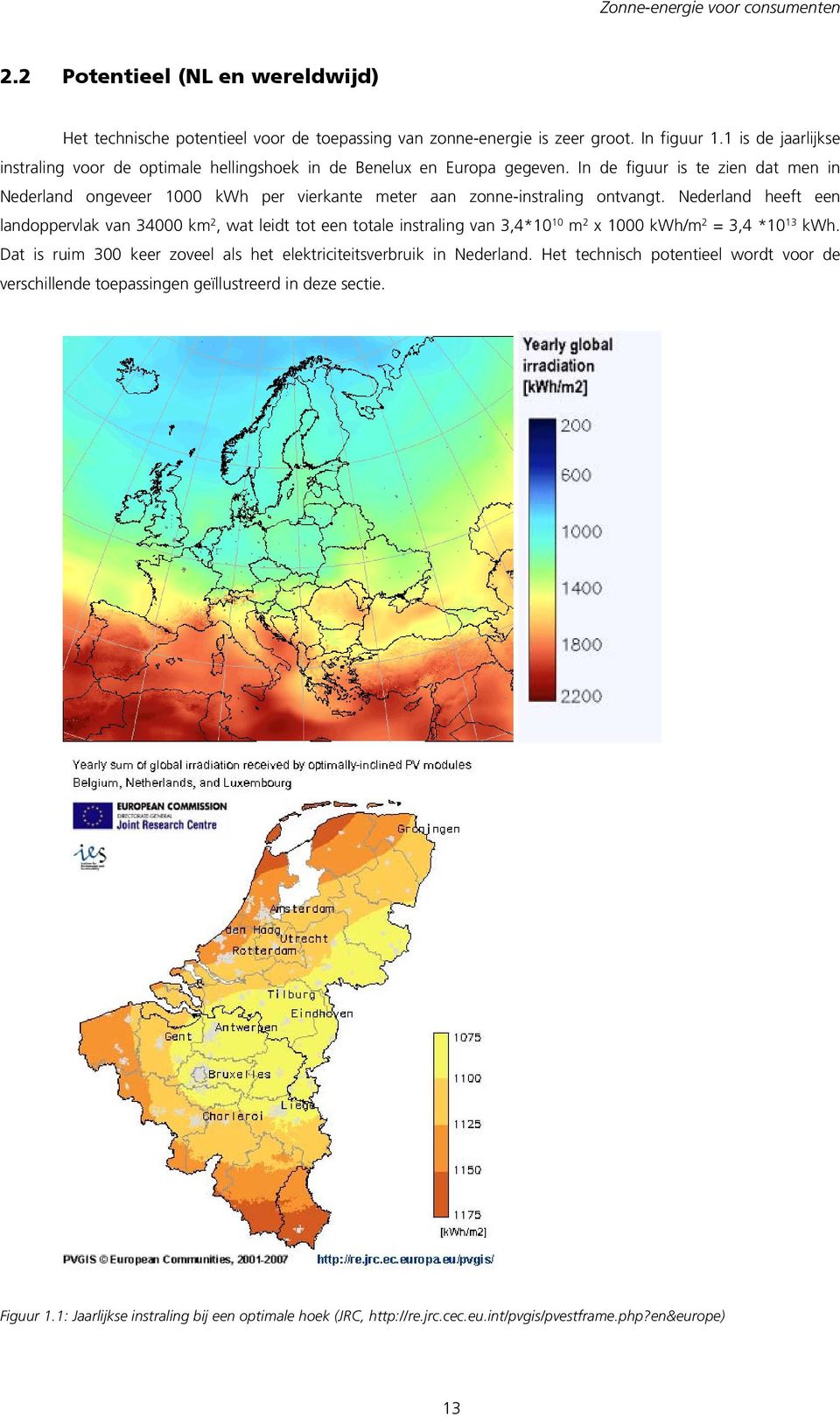 In de figuur is te zien dat men in Nederland ongeveer 1000 kwh per vierkante meter aan zonne-instraling ontvangt.