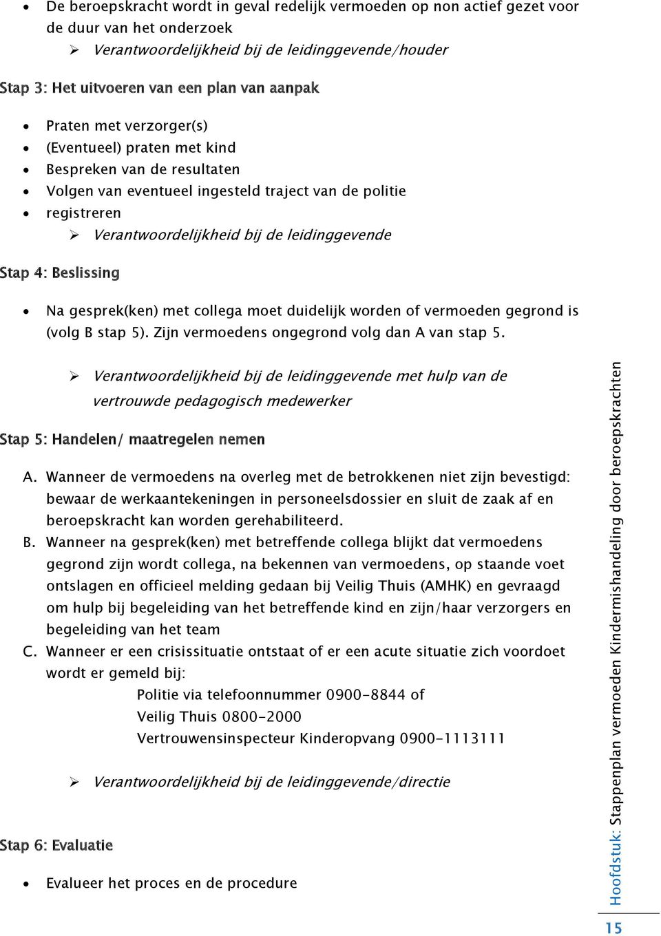 registreren Verantwrdelijkheid bij de leidinggevende Stap 4: Beslissing Na gesprek(ken) met cllega met duidelijk wrden f vermeden gegrnd is (vlg B stap 5). Zijn vermedens ngegrnd vlg dan A van stap 5.