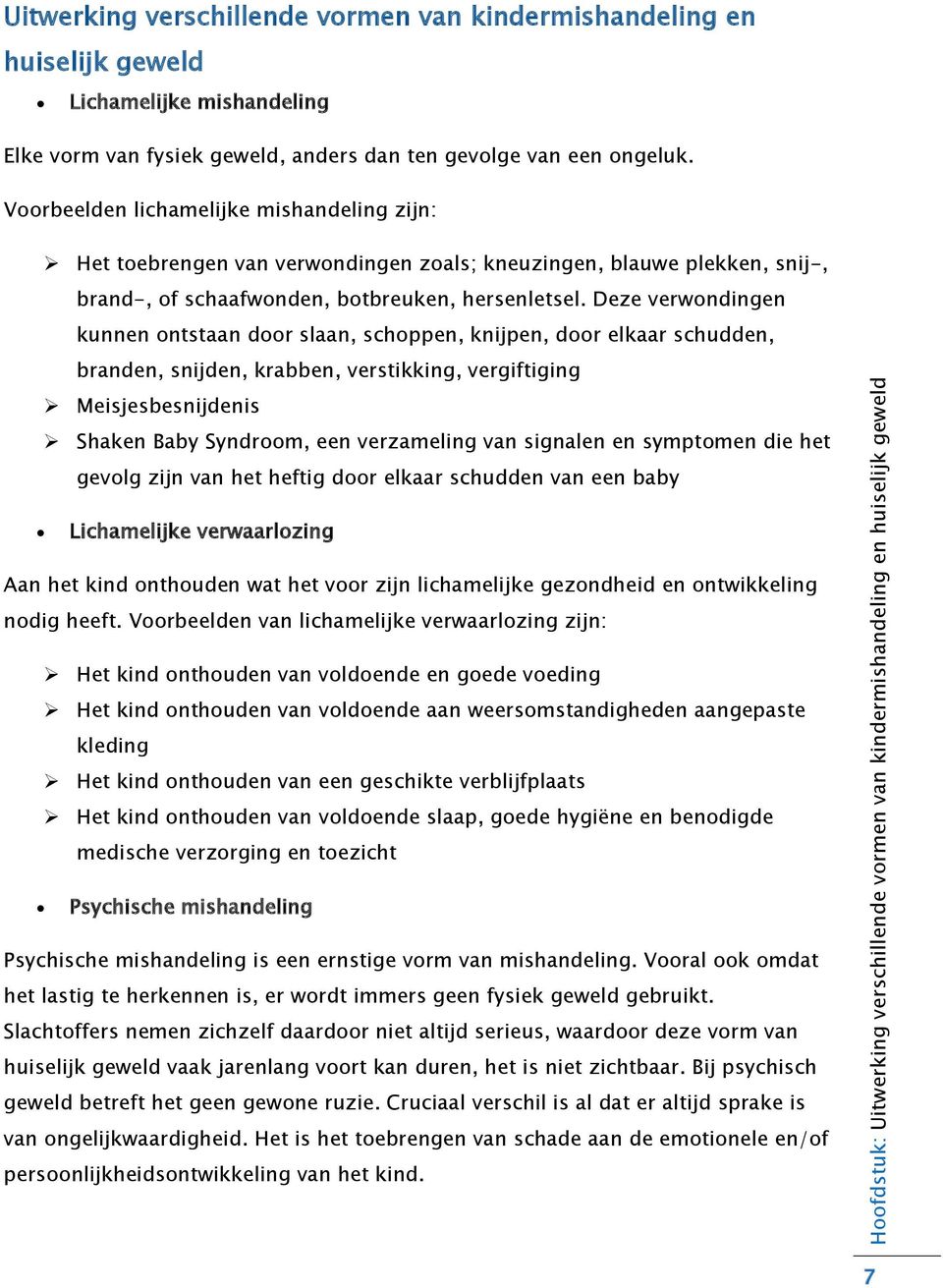 Vrbeelden lichamelijke mishandeling zijn: Het tebrengen van verwndingen zals; kneuzingen, blauwe plekken, snij-, brand-, f schaafwnden, btbreuken, hersenletsel.