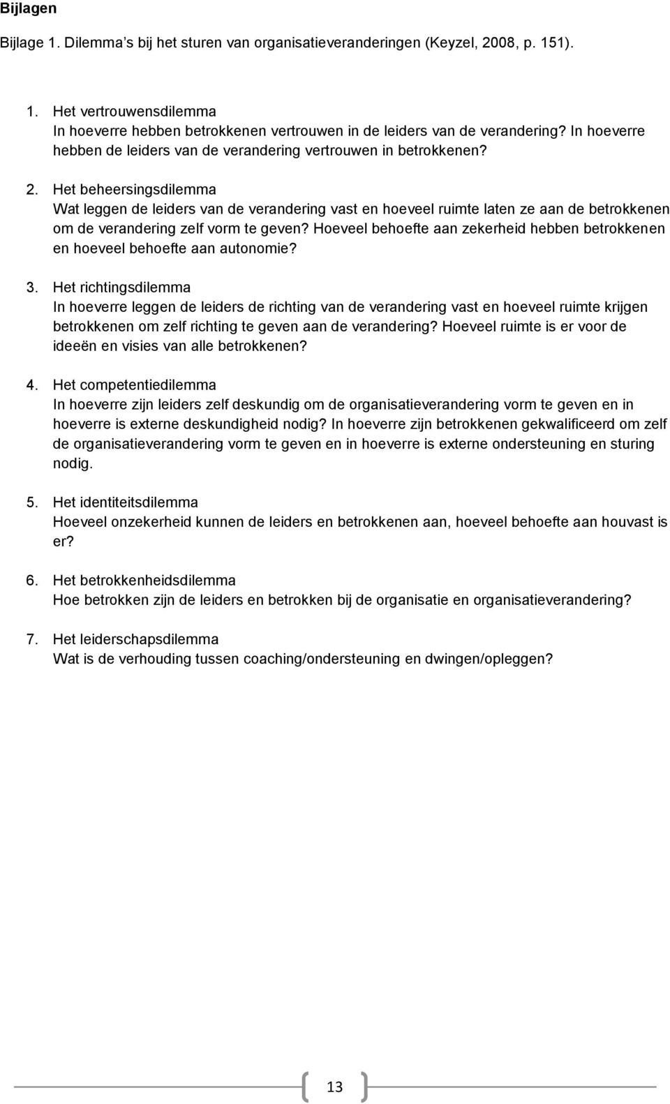 Het beheersingsdilemma Wat leggen de leiders van de verandering vast en hoeveel ruimte laten ze aan de betrokkenen om de verandering zelf vorm te geven?