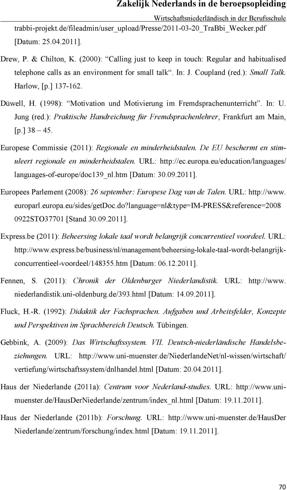 (1998): Motivation und Motivierung im Fremdsprachenunterricht. In: U. Jung (red.): Praktische Handreichung für Fremdsprachenlehrer, Frankfurt am Main, [p.] 38 45.