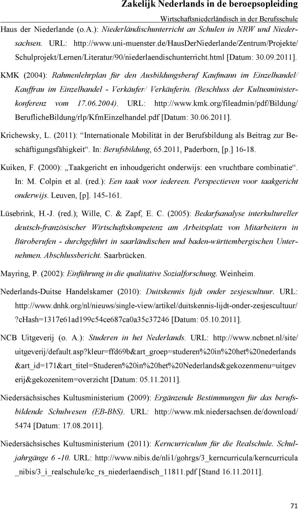 KMK (2004): Rahmenlehrplan für den Ausbildungsberuf Kaufmann im Einzelhandel/ Kauffrau im Einzelhandel - Verkäufer/ Verkäuferin. (Beschluss der Kultusministerkonferenz vom 17.06.2004). URL: http://www.