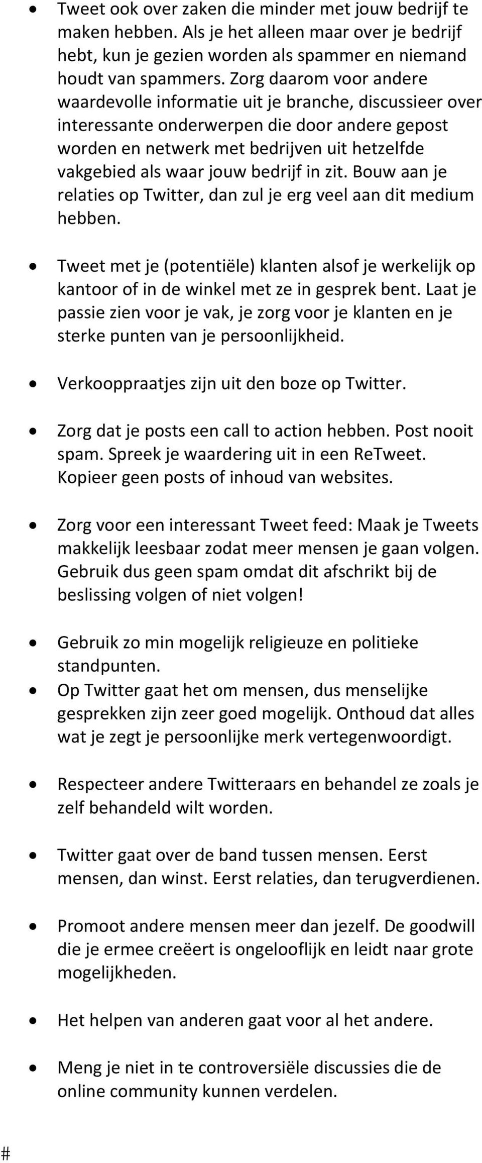 bedrijf in zit. Bouw aan je relaties op Twitter, dan zul je erg veel aan dit medium hebben. Tweet met je (potentiële) klanten alsof je werkelijk op kantoor of in de winkel met ze in gesprek bent.