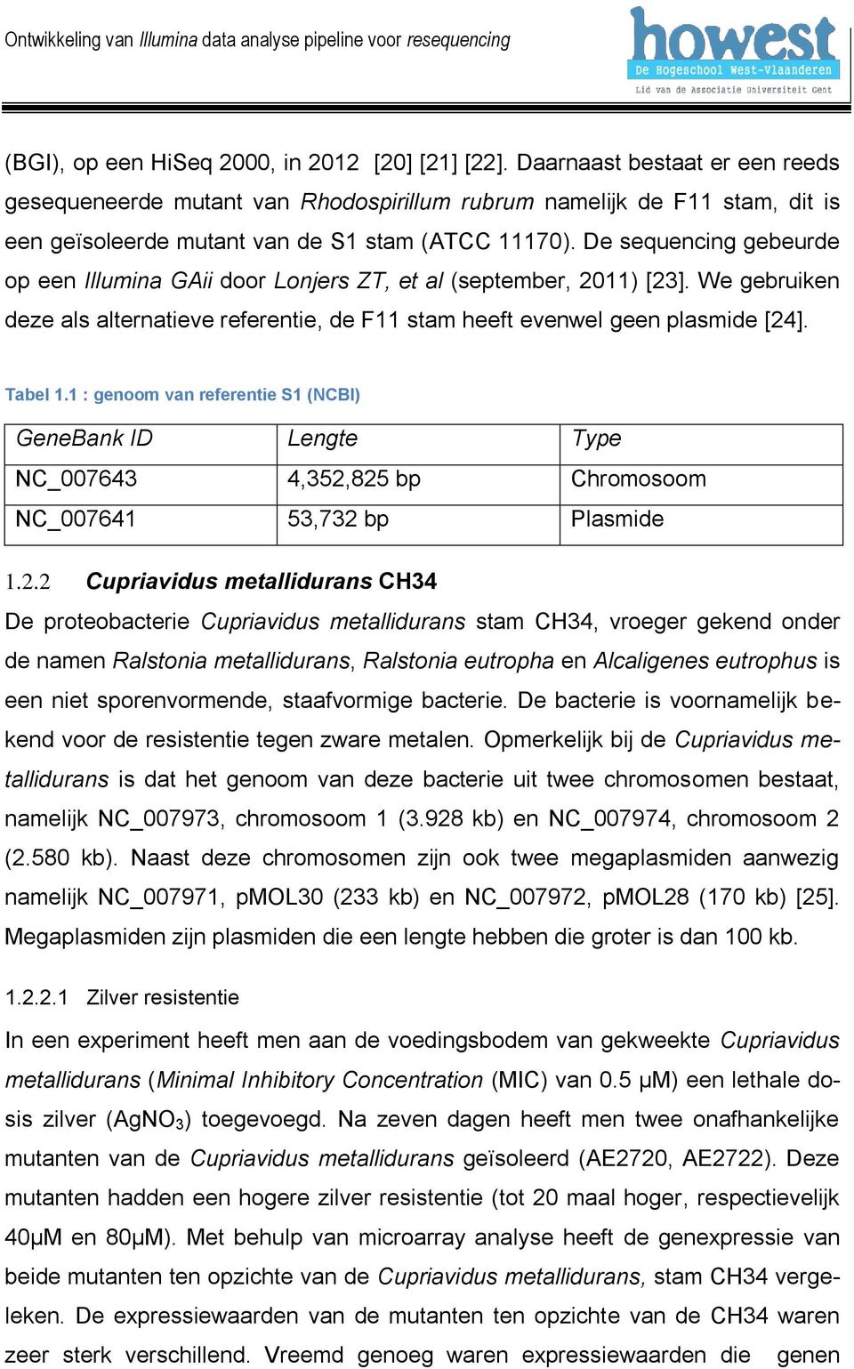 De sequencing gebeurde op een Illumina GAii door Lonjers ZT, et al (september, 2011) [23]. We gebruiken deze als alternatieve referentie, de F11 stam heeft evenwel geen plasmide [24]. Tabel 1.