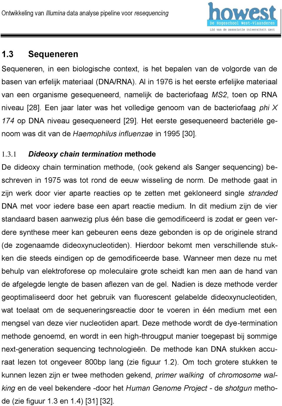 Een jaar later was het volledige genoom van de bacteriofaag phi X 174 op DNA niveau gesequeneerd [29]. Het eerste gesequeneerd bacteriële genoom was dit van de Haemophilus influenzae in 1995 [30