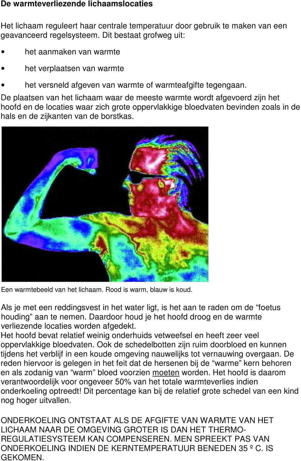 De plaatsen van het lichaam waar de meeste warmte wordt afgevoerd zijn het hoofd en de locaties waar zich grote oppervlakkige bloedvaten bevinden zoals in de hals en de zijkanten van de borstkas.