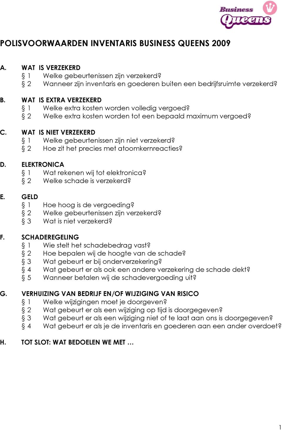 ELEKTRONICA 1 Wat rekenen wij tot elektronica? 2 Welke schade is verzekerd? E. GELD 1 Hoe hoog is de vergoeding? 2 Welke gebeurtenissen zijn verzekerd? 3 Wat is niet verzekerd? F.