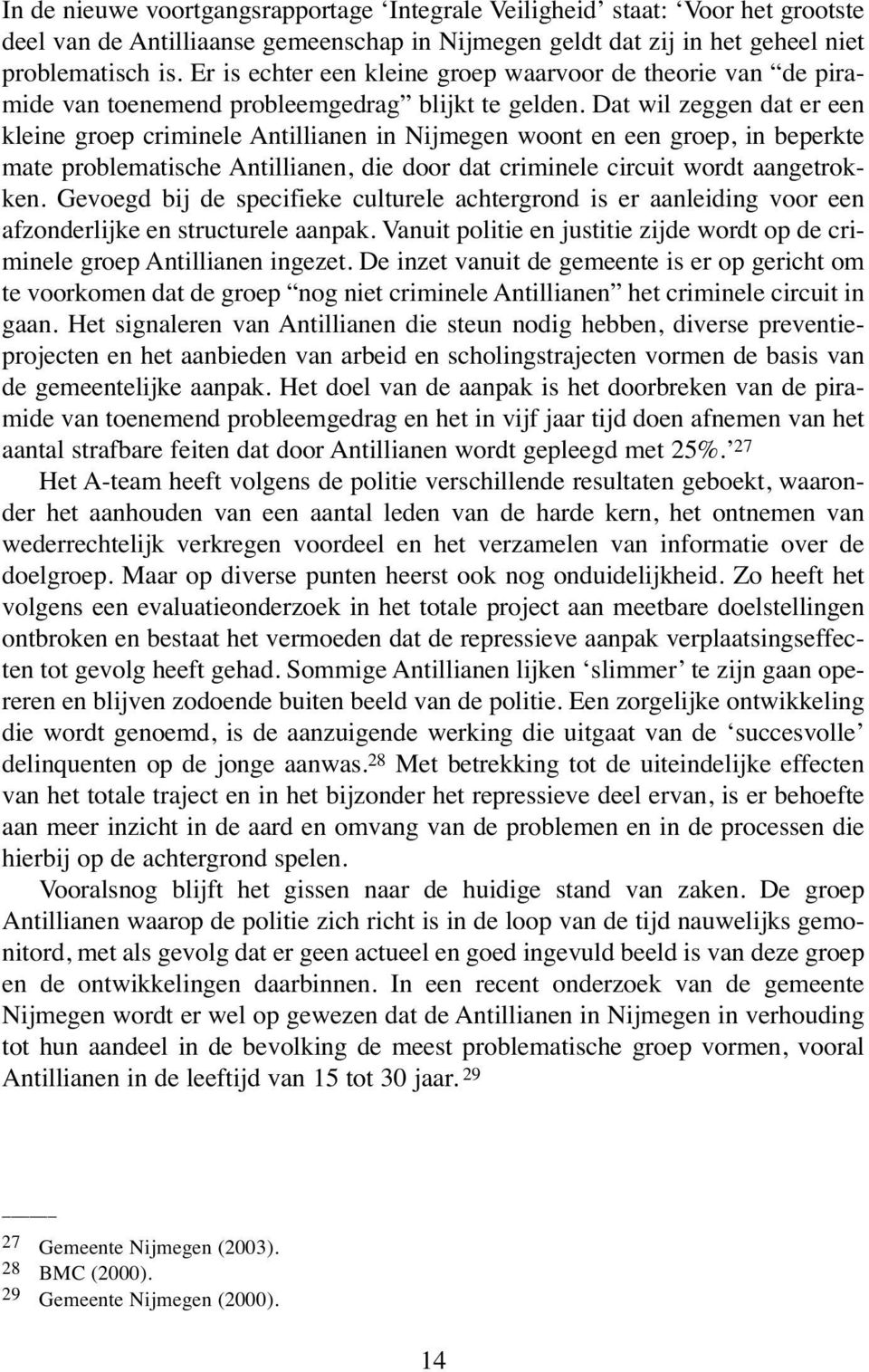 Dat wil zeggen dat er een kleine groep criminele Antillianen in Nijmegen woont en een groep, in beperkte mate problematische Antillianen, die door dat criminele circuit wordt aangetrokken.