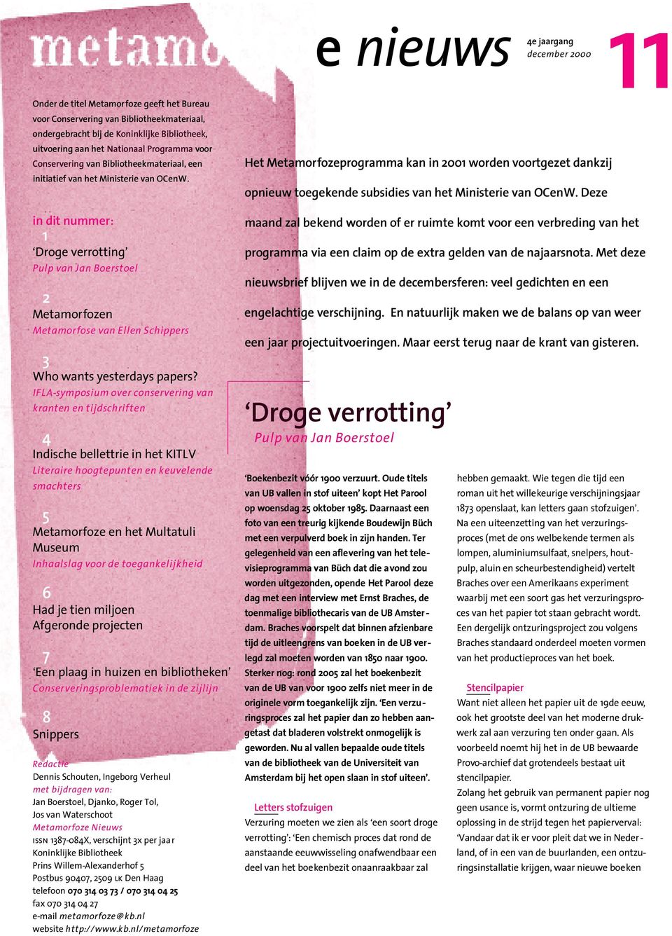 in dit nummer: 1 Droge verrotting Pulp van Jan Boerstoel 2 Metamorfozen Metamorfose van Ellen Schippers 3 Who wants yesterdays papers?