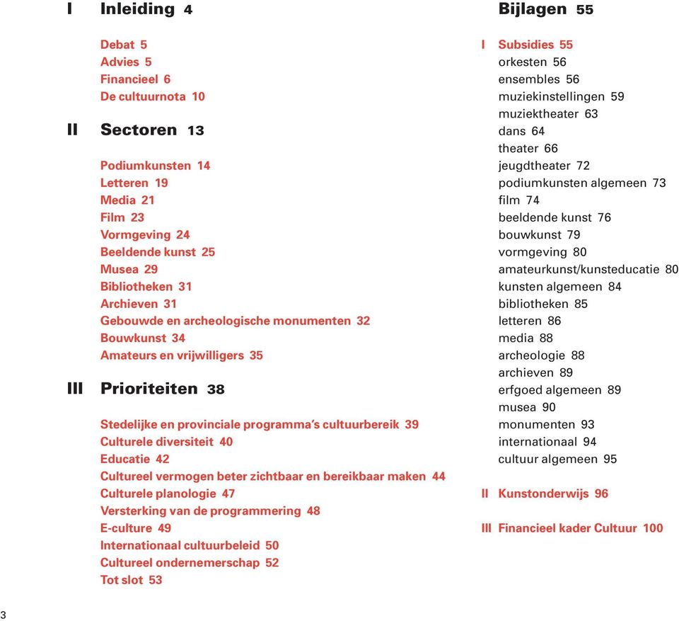 Cultureel vermogen beter zichtbaar en bereikbaar maken 44 Culturele planologie 47 Versterking van de programmering 48 E-culture 49 Internationaal cultuurbeleid 50 Cultureel ondernemerschap 52 Tot