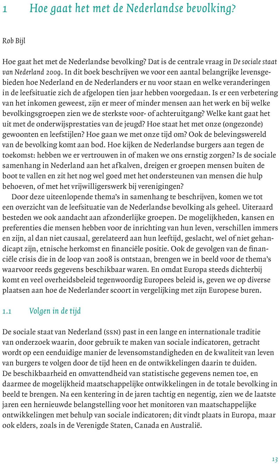 voorgedaan. Is er een verbetering van het inkomen geweest, zijn er meer of minder mensen aan het werk en bij welke bevolkingsgroepen zien we de sterkste voor- of achteruitgang?