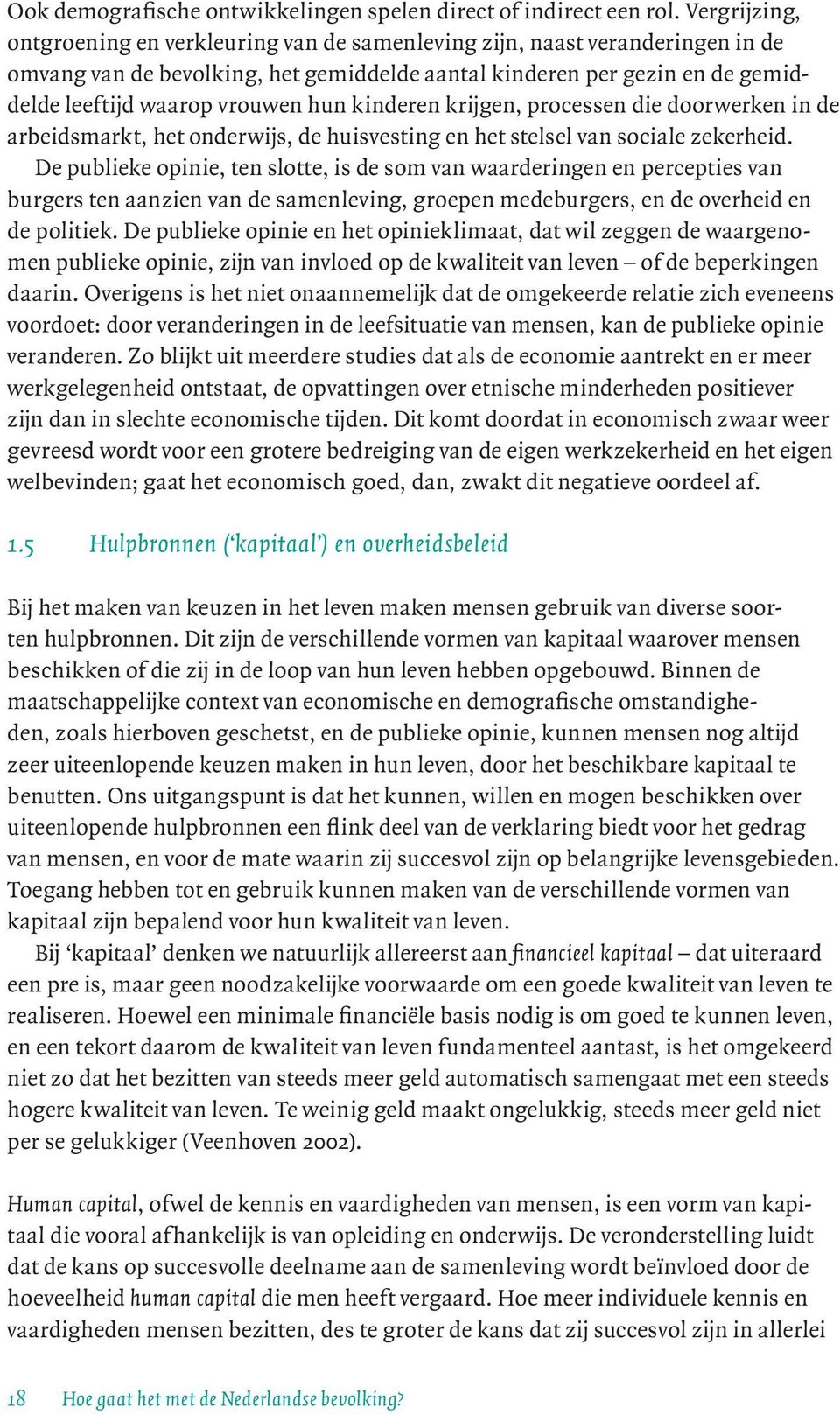 hun kinderen krijgen, processen die doorwerken in de arbeidsmarkt, het onderwijs, de huisvesting en het stelsel van sociale zekerheid.