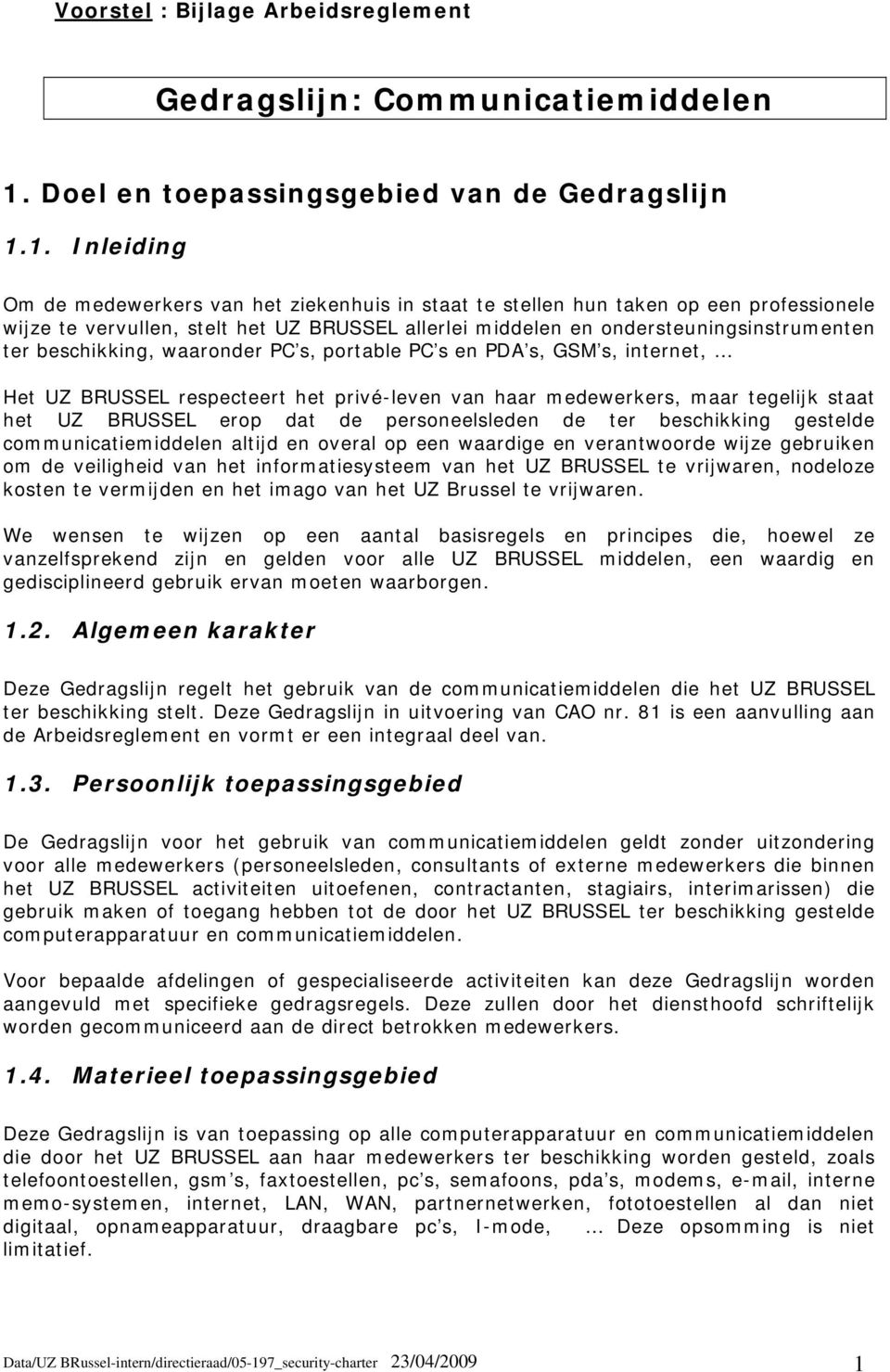 1. Inleiding Om de medewerkers van het ziekenhuis in staat te stellen hun taken op een professionele wijze te vervullen, stelt het UZ BRUSSEL allerlei middelen en ondersteuningsinstrumenten ter